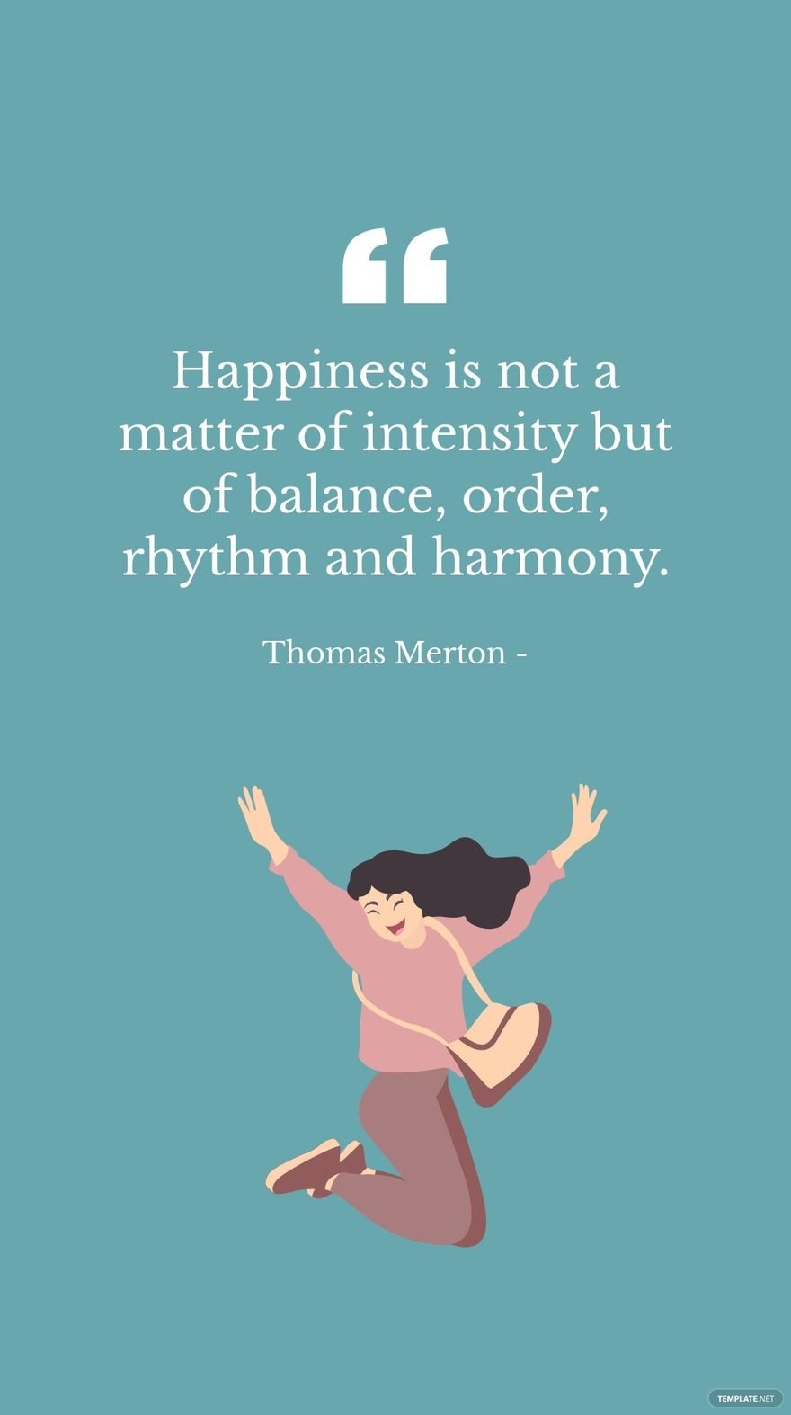 Thomas Merton - Happiness is not a matter of intensity but of balance, order, rhythm and harmony.