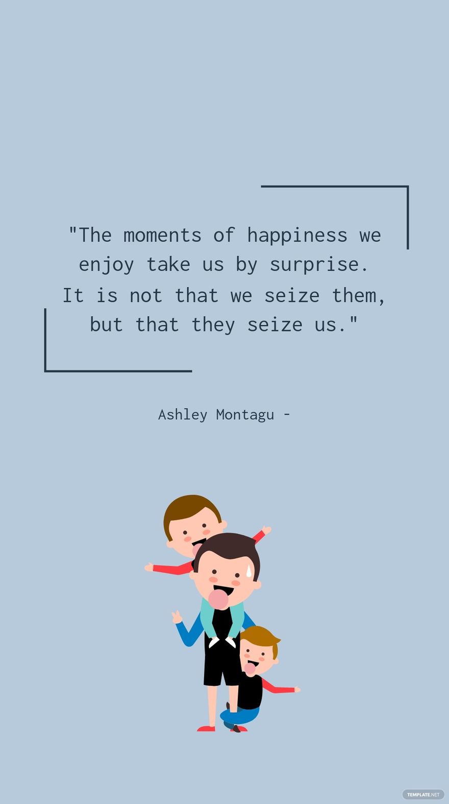 Ashley Montagu - The moments of happiness we enjoy take us by surprise. It is not that we seize them, but that they seize us. in JPG