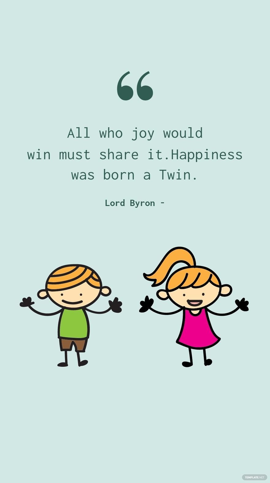 Lord Byron - All who joy would win must share it. Happiness was born a Twin.