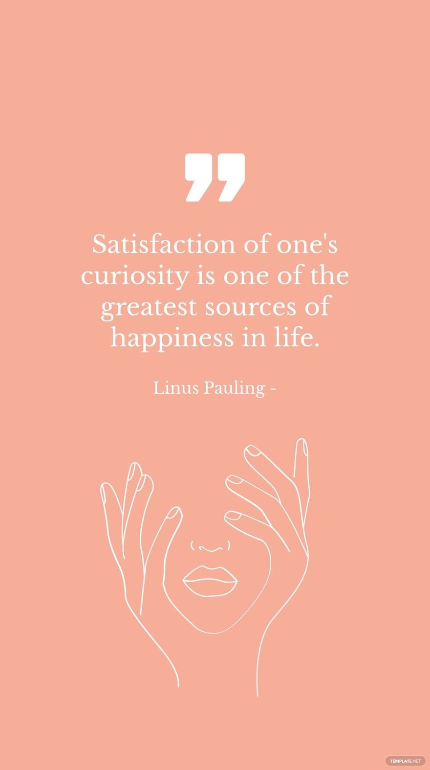 Free Linus Pauling - Satisfaction of one's curiosity is one of the greatest sources of happiness in life. in JPG