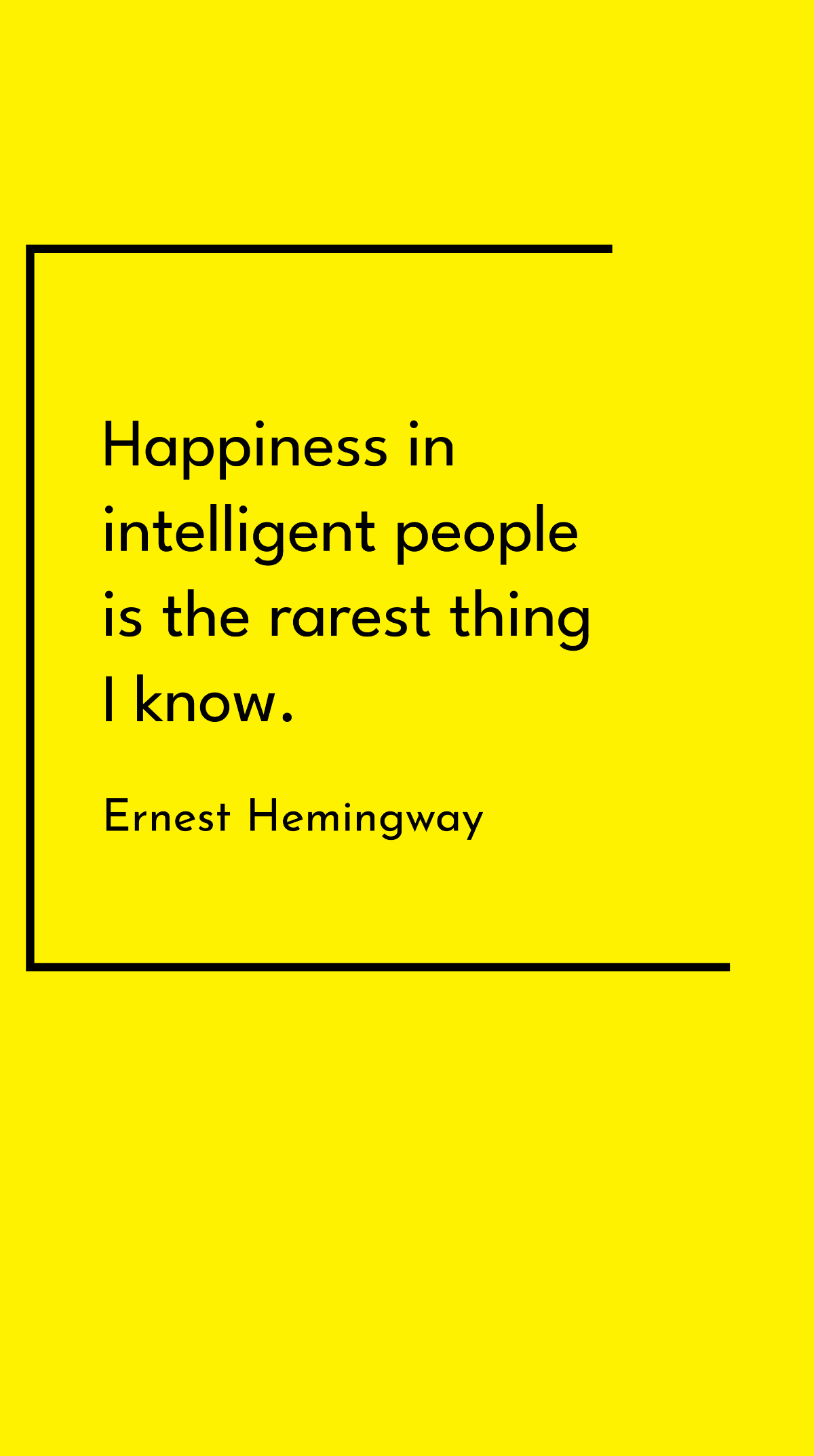 Ernest Hemingway - Happiness in intelligent people is the rarest thing I know. Template