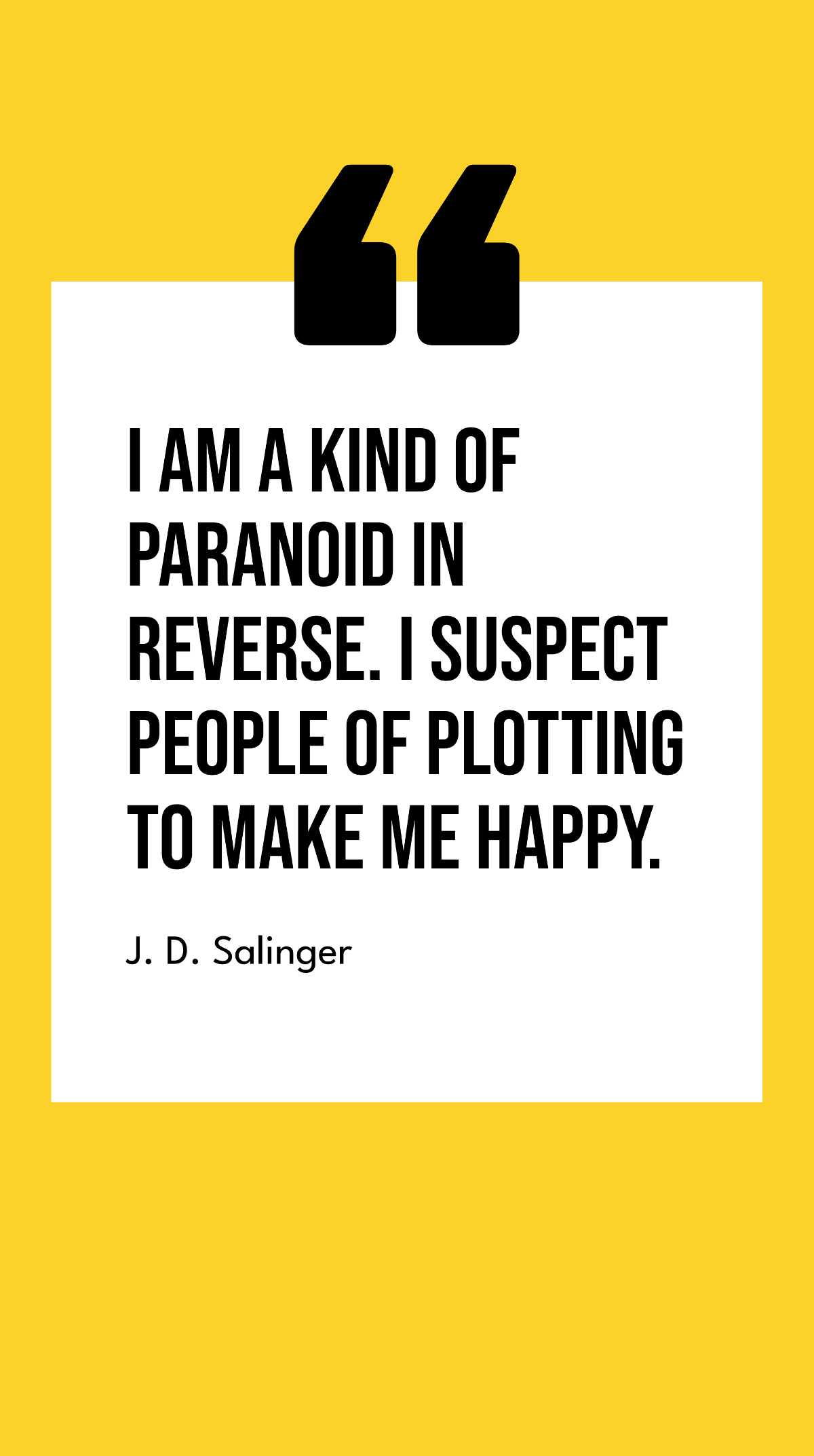 J. D. Salinger - I am a kind of paranoid in reverse. I suspect people of plotting to make me happy. Template