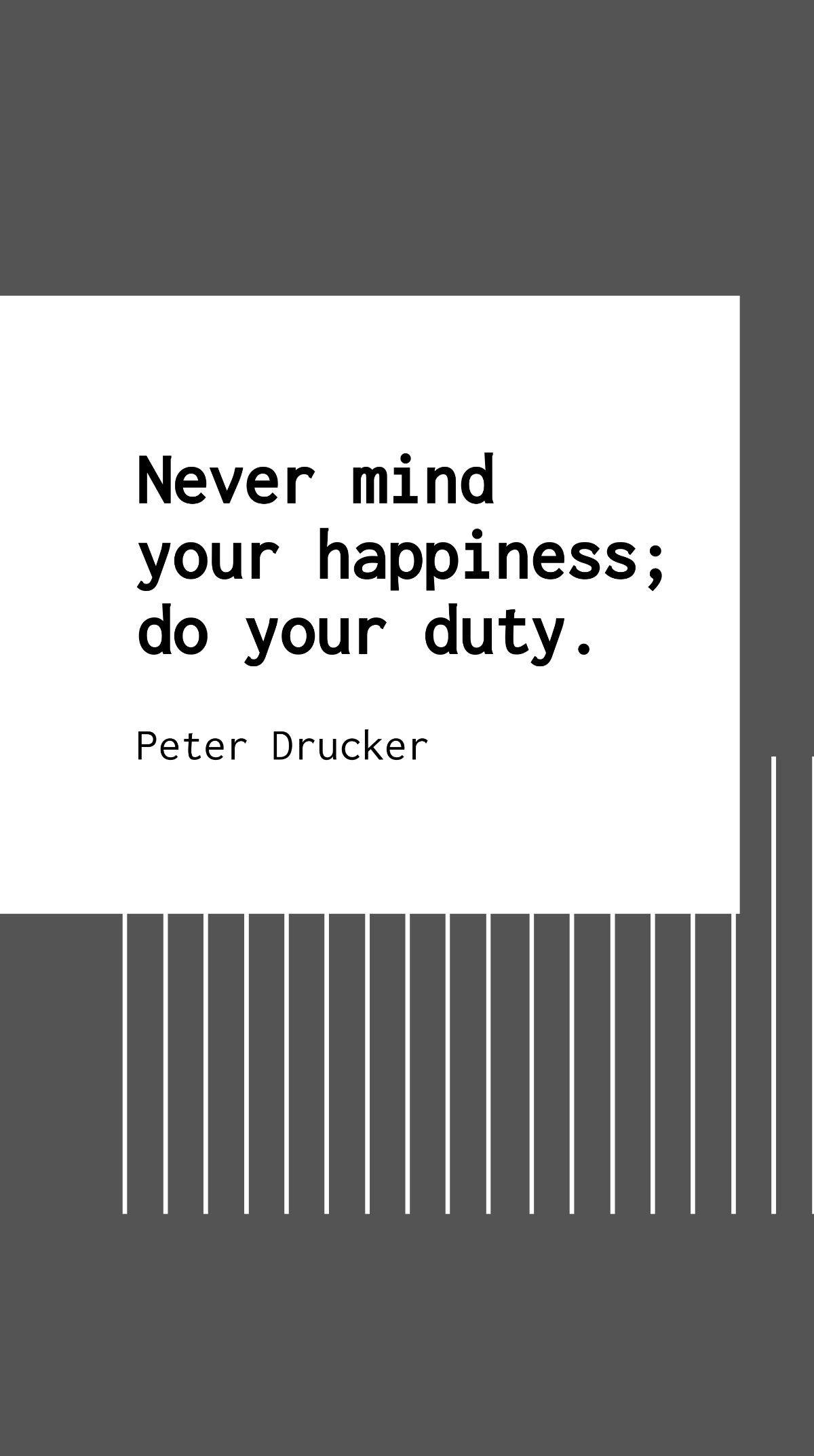 Peter Drucker - Never mind your happiness; do your duty. Template