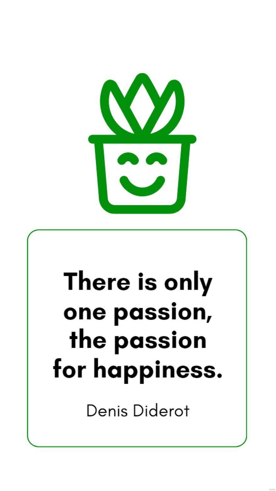 Denis Diderot - There is only one passion, the passion for happiness.
