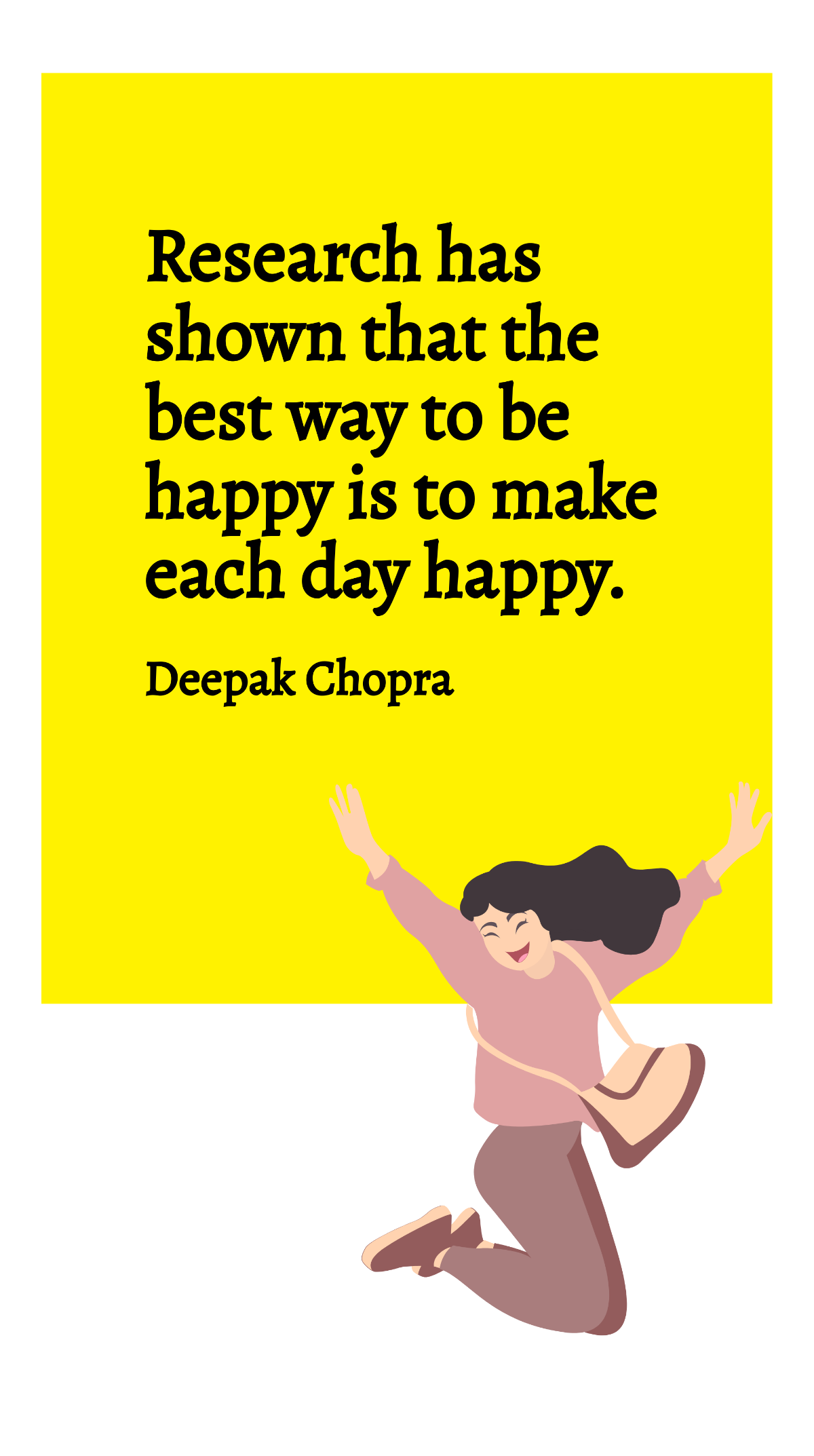 Deepak Chopra - Research has shown that the best way to be happy is to make each day happy. Template