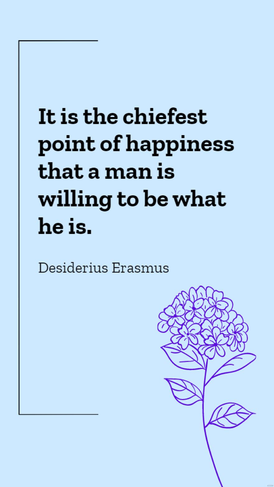 Free Desiderius Erasmus - It is the chiefest point of happiness that a man is willing to be what he is. in JPG