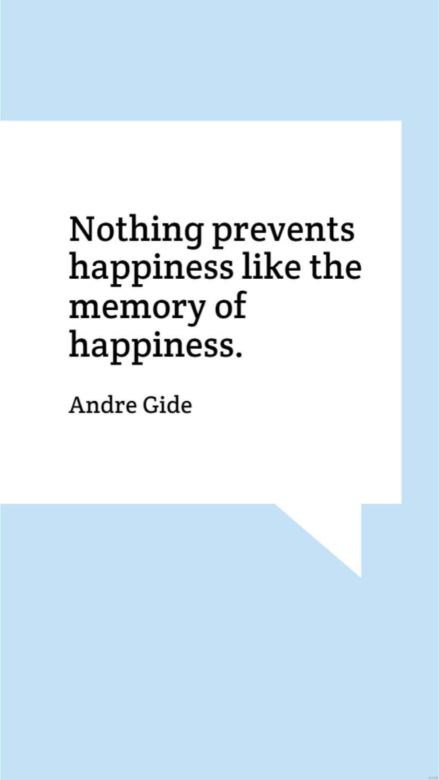 Andre Gide - Nothing prevents happiness like the memory of happiness. in JPG