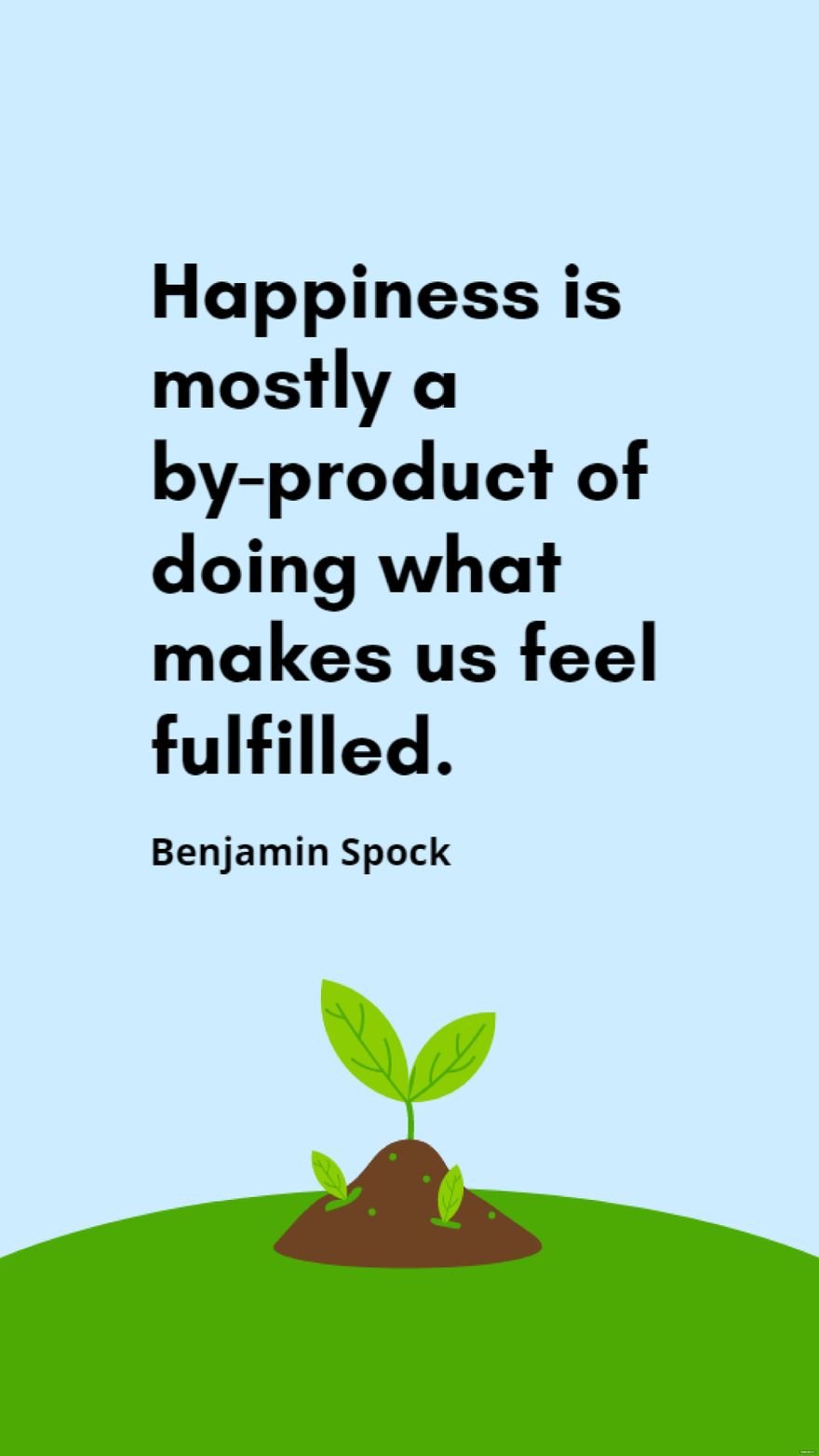 Benjamin Spock - Happiness is mostly a by-product of doing what makes us feel fulfilled.