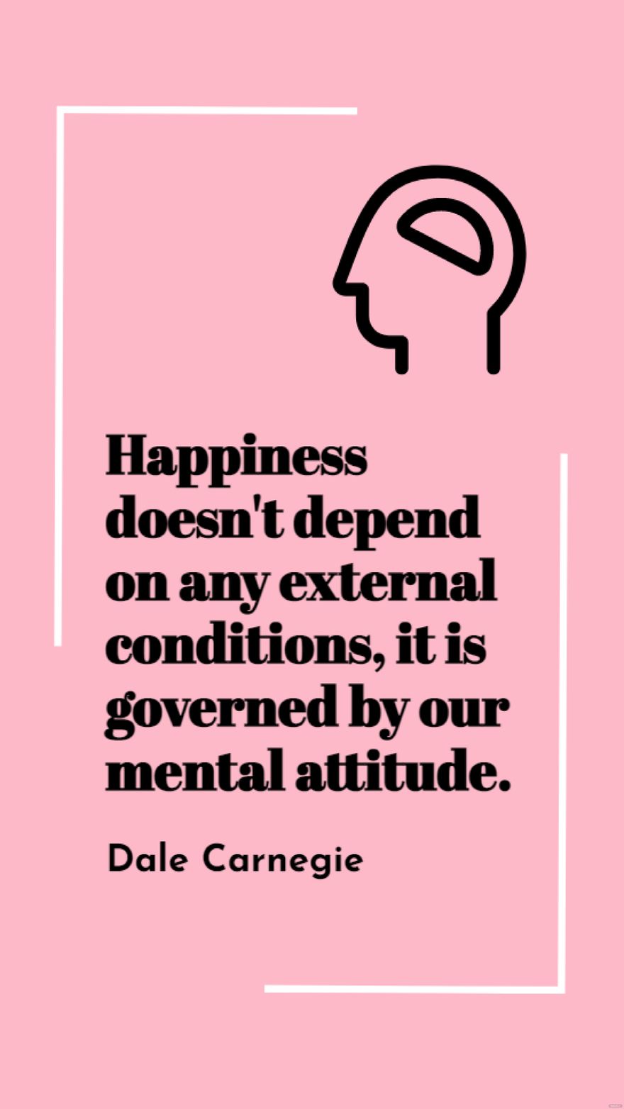 Dale Carnegie - Happiness doesn't depend on any external conditions, it is governed by our mental attitude.