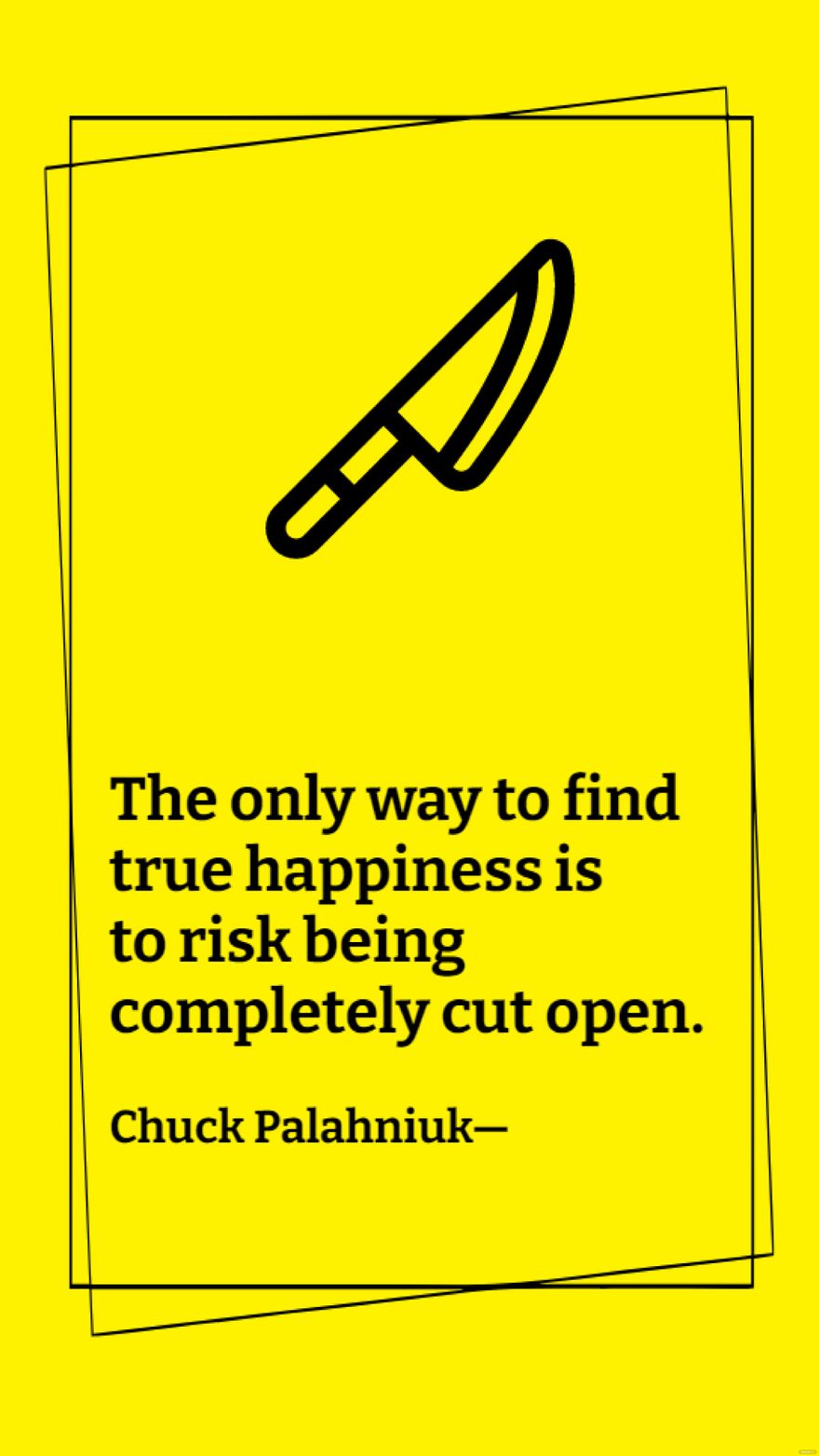Chuck Palahniuk - The only way to find true happiness is to risk being completely cut open.