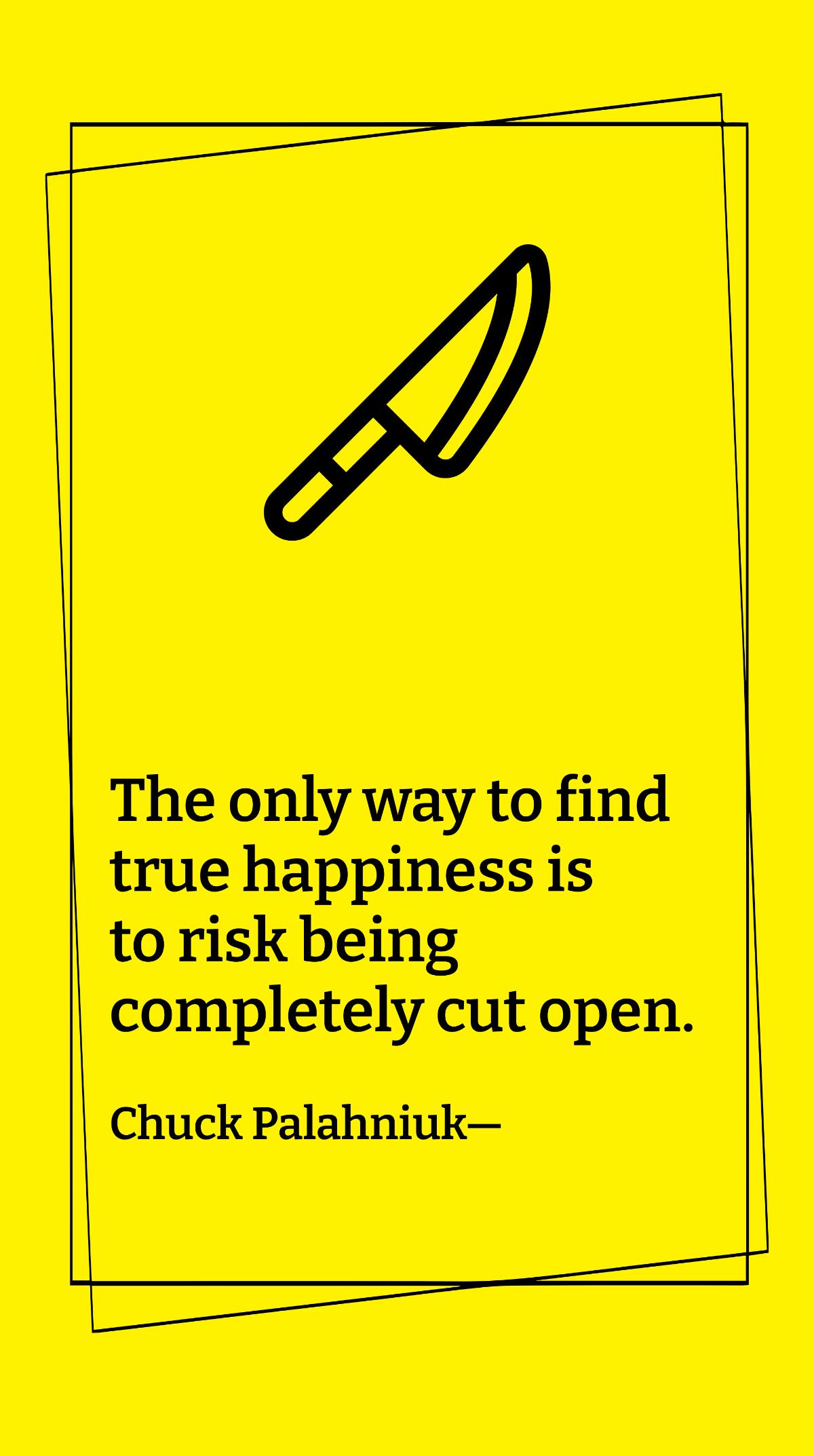 Chuck Palahniuk - The only way to find true happiness is to risk being completely cut open. Template
