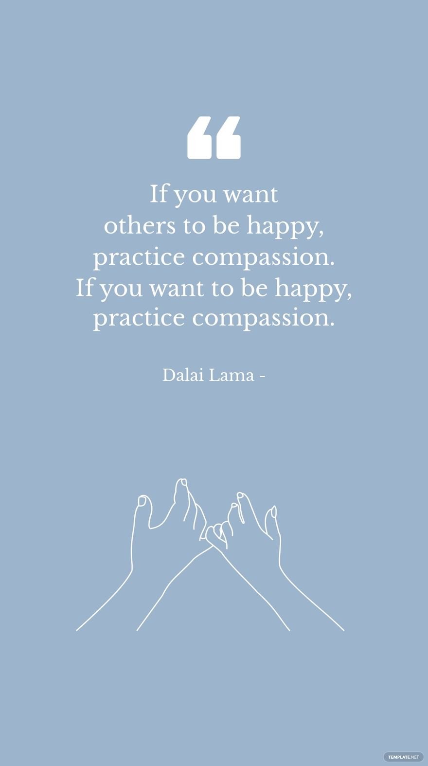 Dalai Lama - If you want others to be happy, practice compassion. If you want to be happy, practice compassion.