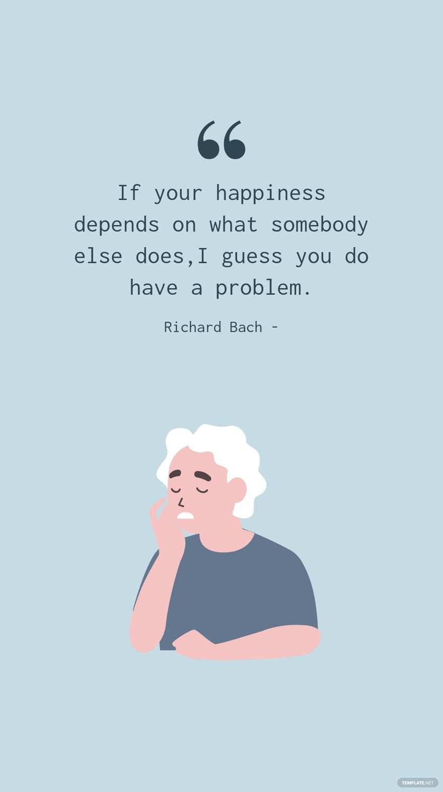 Richard Bach - If your happiness depends on what somebody else does, I guess you do have a problem.