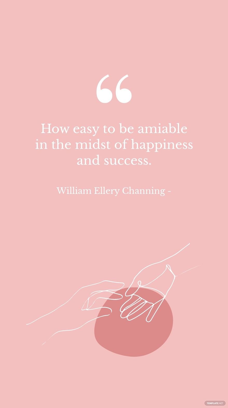 William Ellery Channing - How easy to be amiable in the midst of happiness and success. in JPG