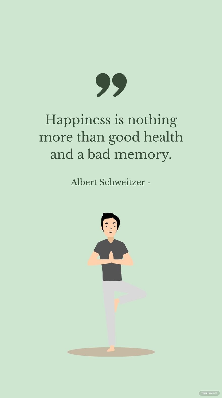 Albert Schweitzer - Happiness is nothing more than good health and a bad memory.