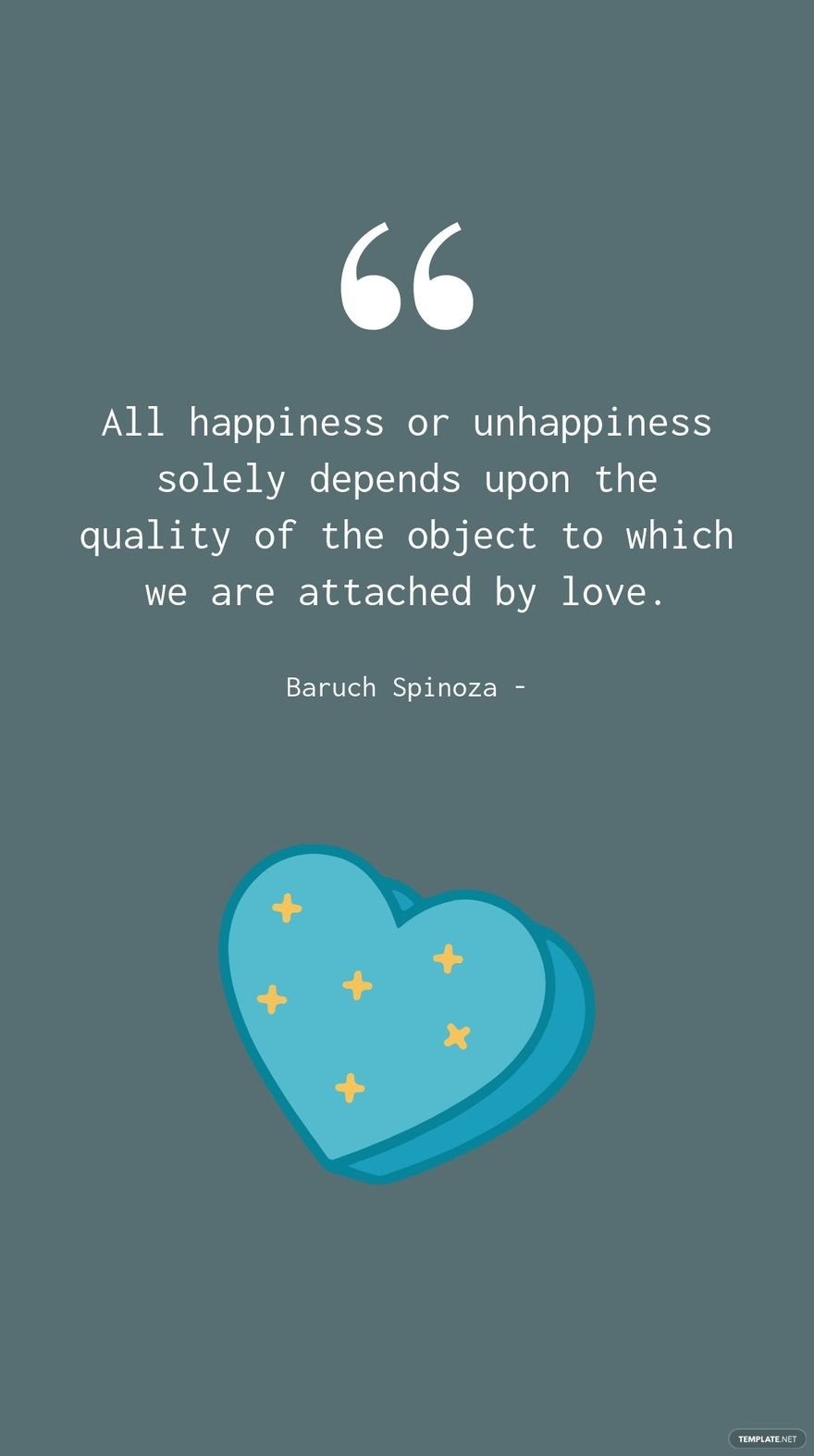 Free Baruch Spinoza - All happiness or unhappiness solely depends upon the quality of the object to which we are attached by love.