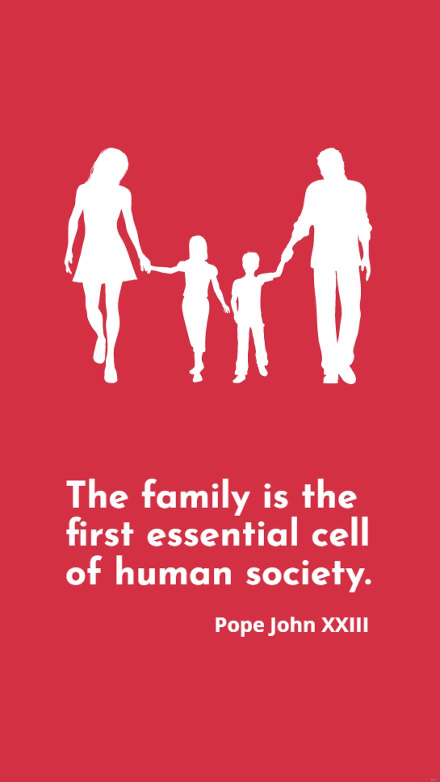 Pope John XXIII - The family is the first essential cell of human society.