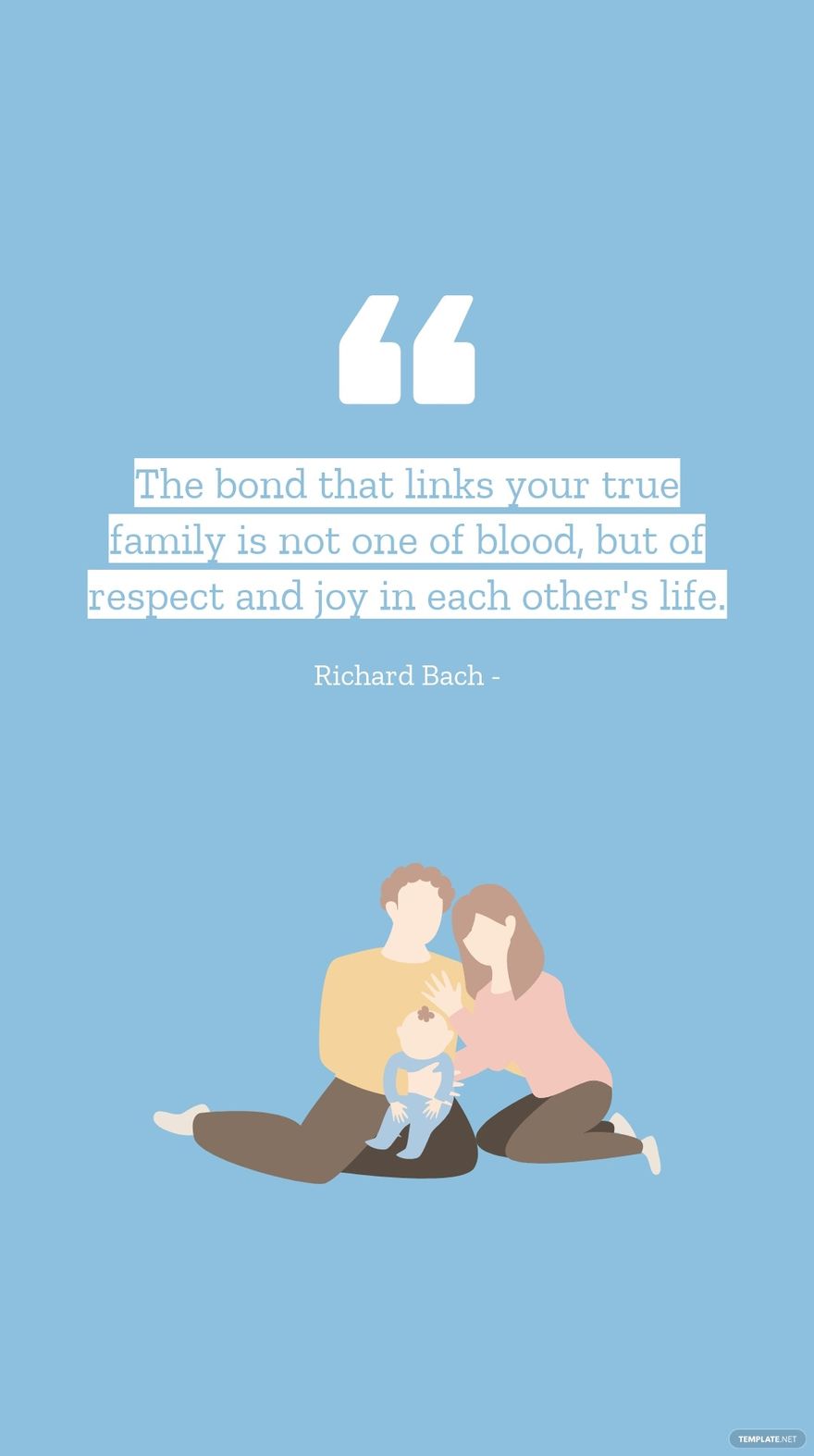 Richard Bach - The bond that links your true family is not one of blood, but of respect and joy in each other's life.