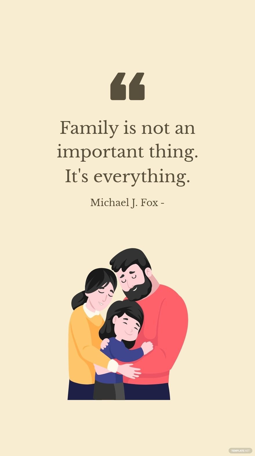 Michael J. Fox - Family is not an important thing. It's everything.