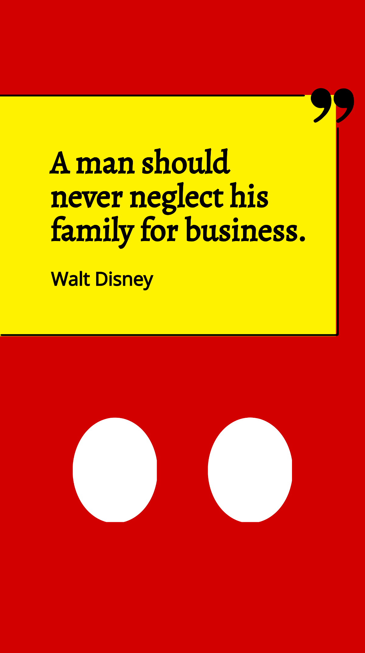 Walt Disney - A man should never neglect his family for business. Template