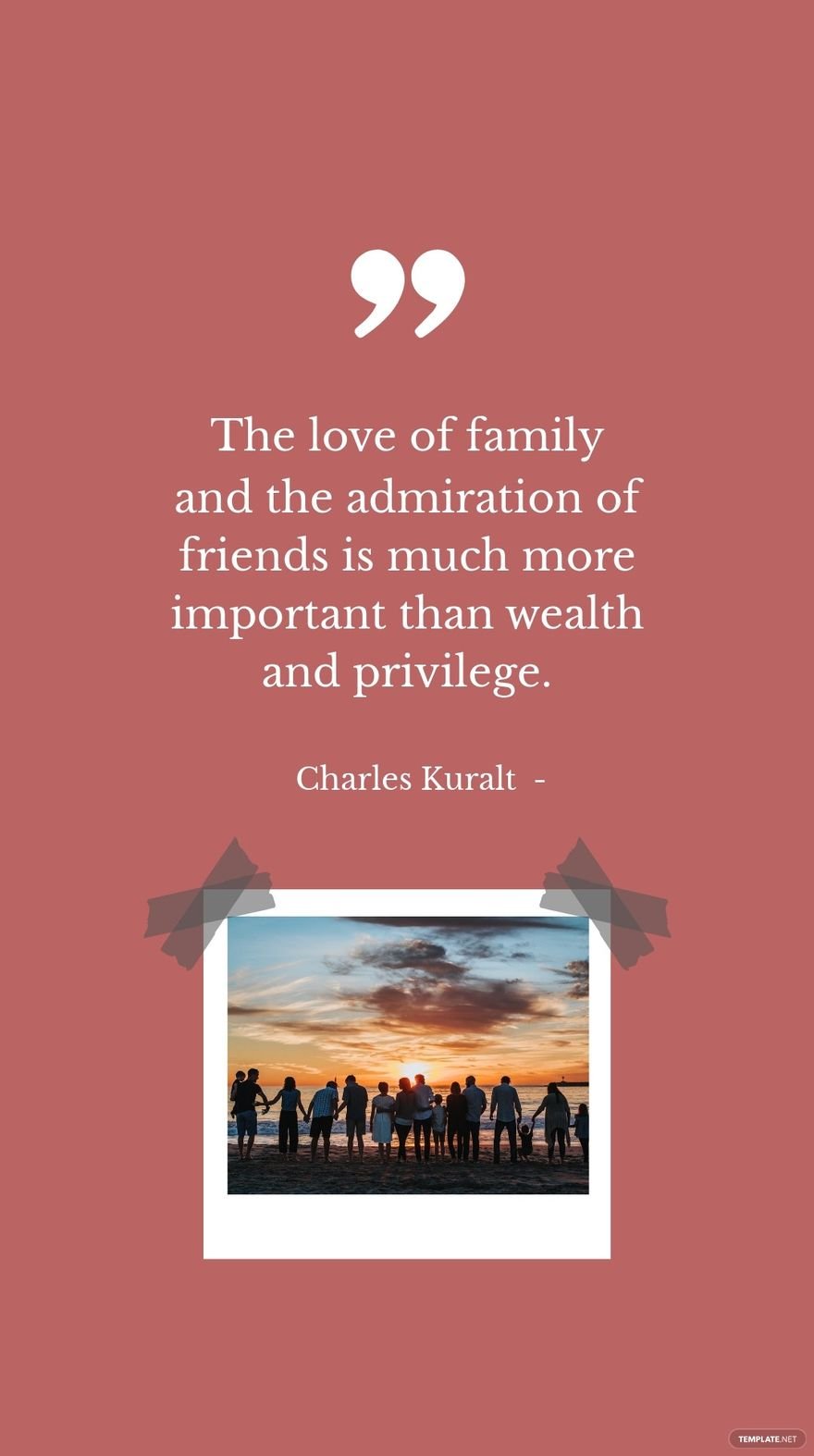 Charles Kuralt  - The love of family and the admiration of friends is much more important than wealth and privilege.