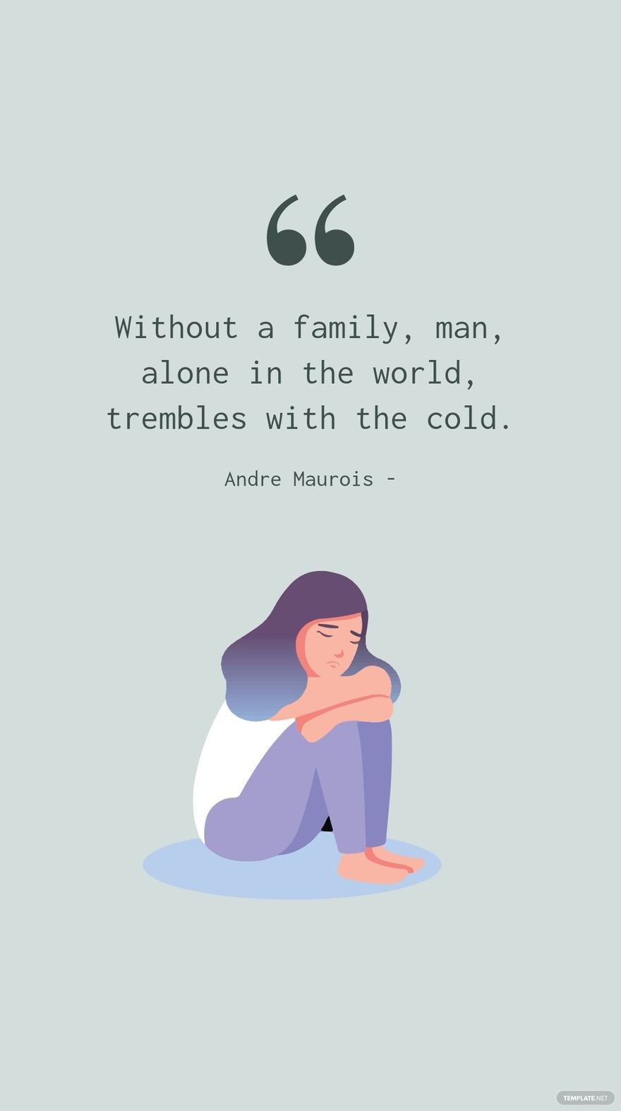 Andre Maurois - Without a family, man, alone in the world, trembles with the cold.