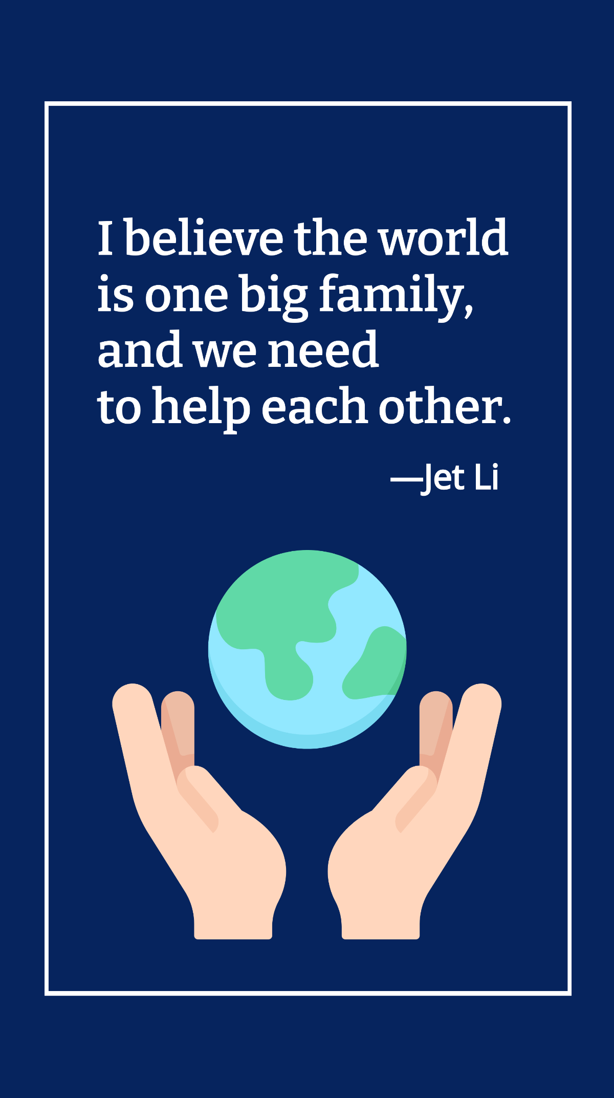 Jet Li - I believe the world is one big family, and we need to help each other.