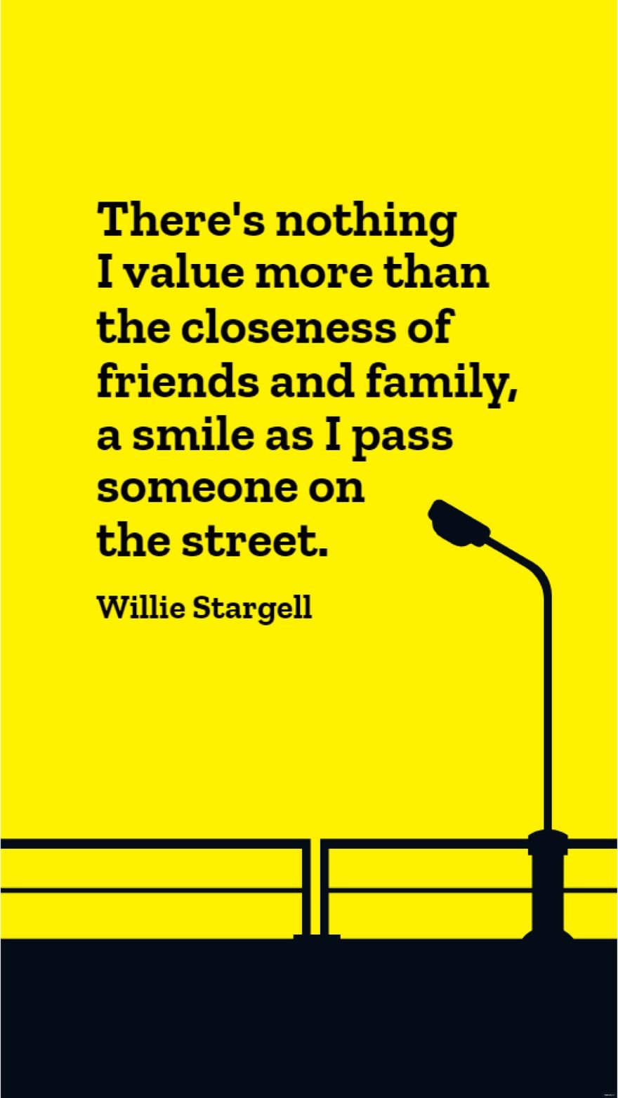 Willie Stargell - There's nothing I value more than the closeness of friends and family, a smile as I pass someone on the street.