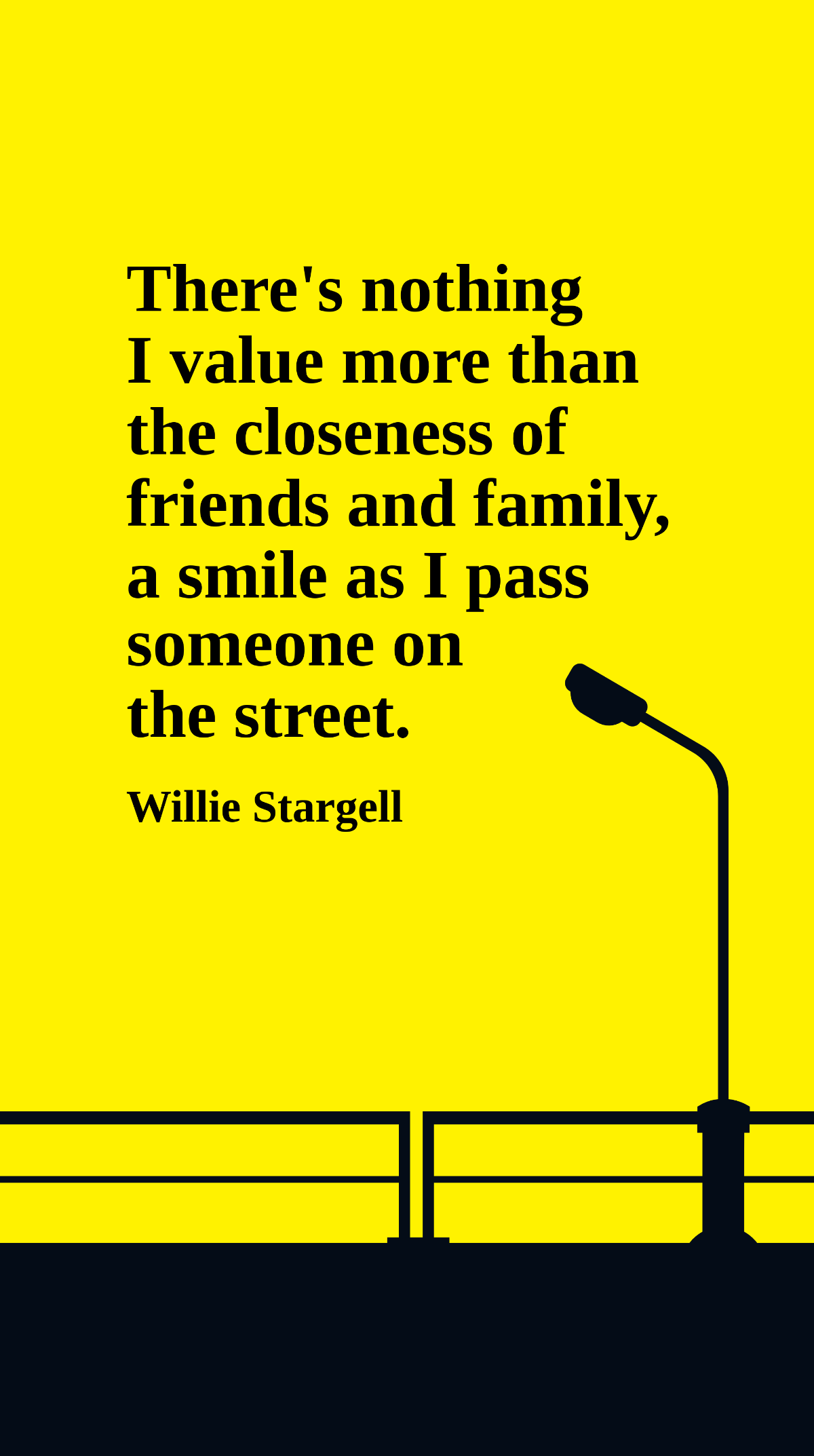 Willie Stargell - There's nothing I value more than the closeness of friends and family, a smile as I pass someone on the street. Template