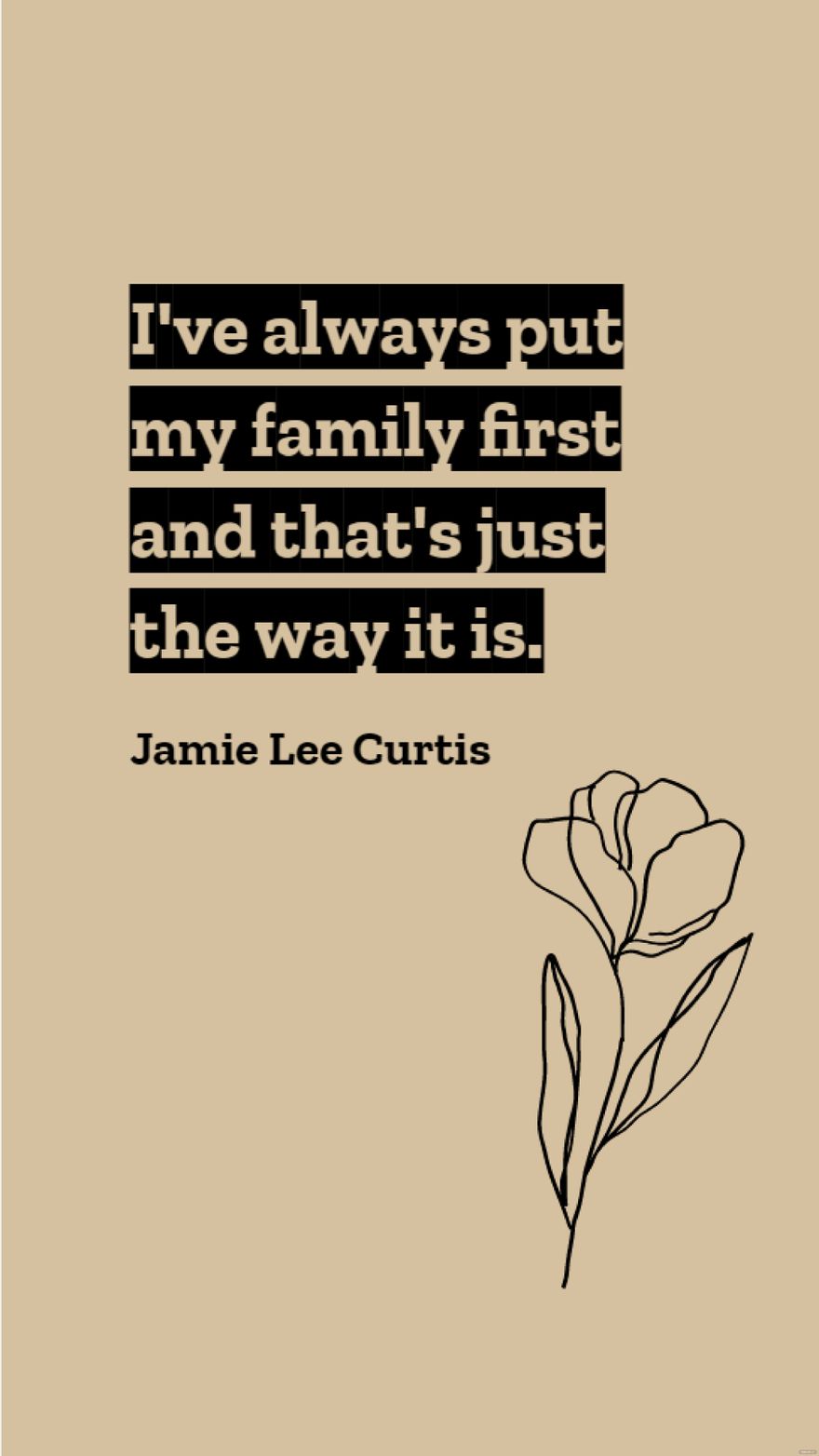 Free Jamie Lee Curtis - I've always put my family first and that's just the way it is.