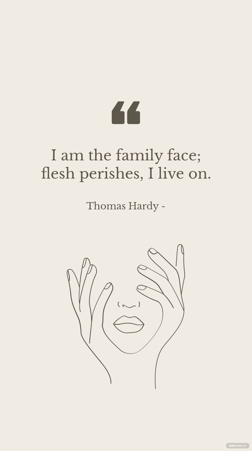 Thomas Hardy - I am the family face; flesh perishes, I live on.