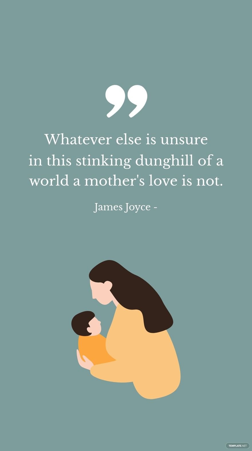 James Joyce - Whatever else is unsure in this stinking dunghill of a world a mother's love is not.