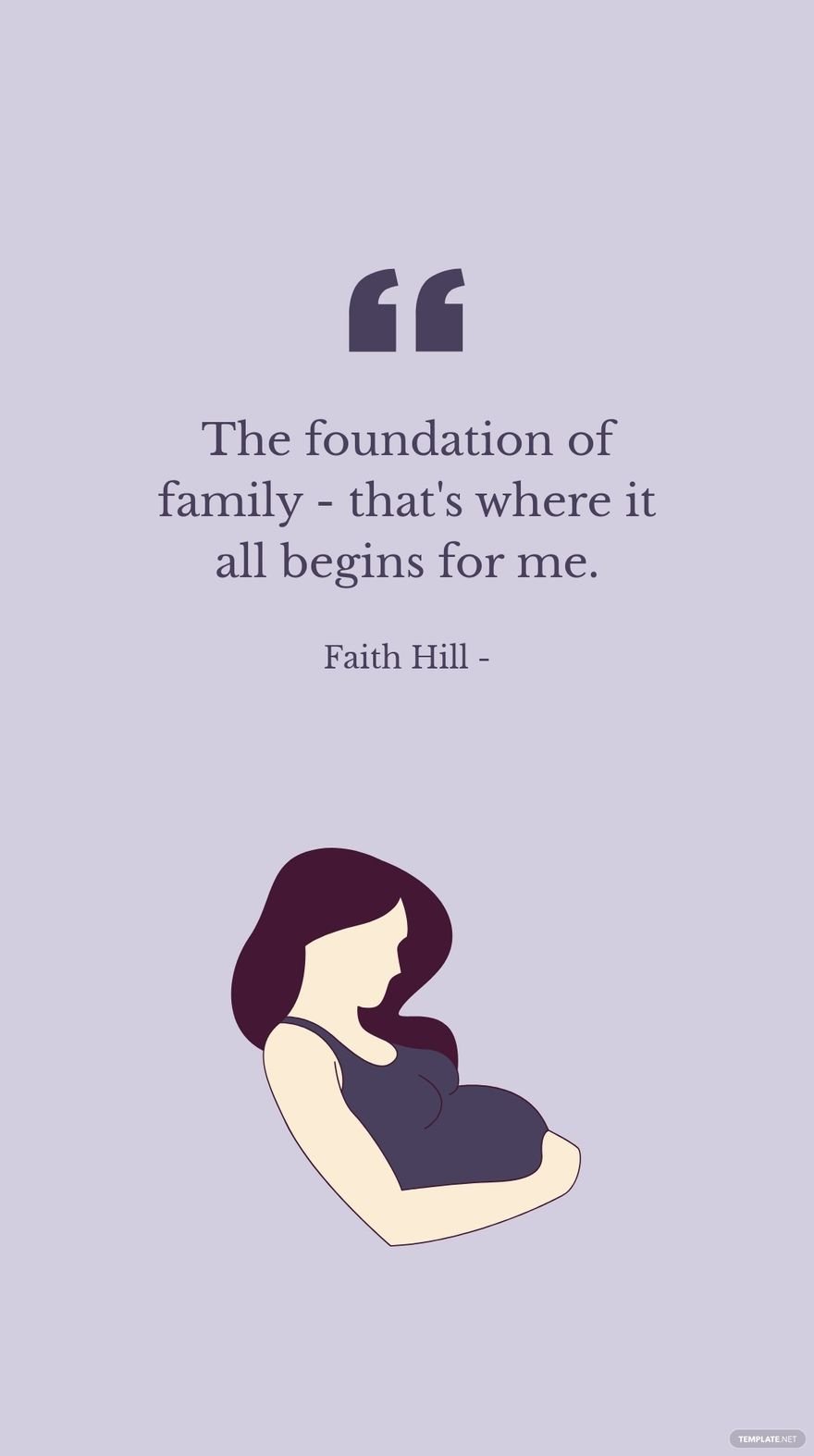 Faith Hill - The foundation of family - that's where it all begins for me.