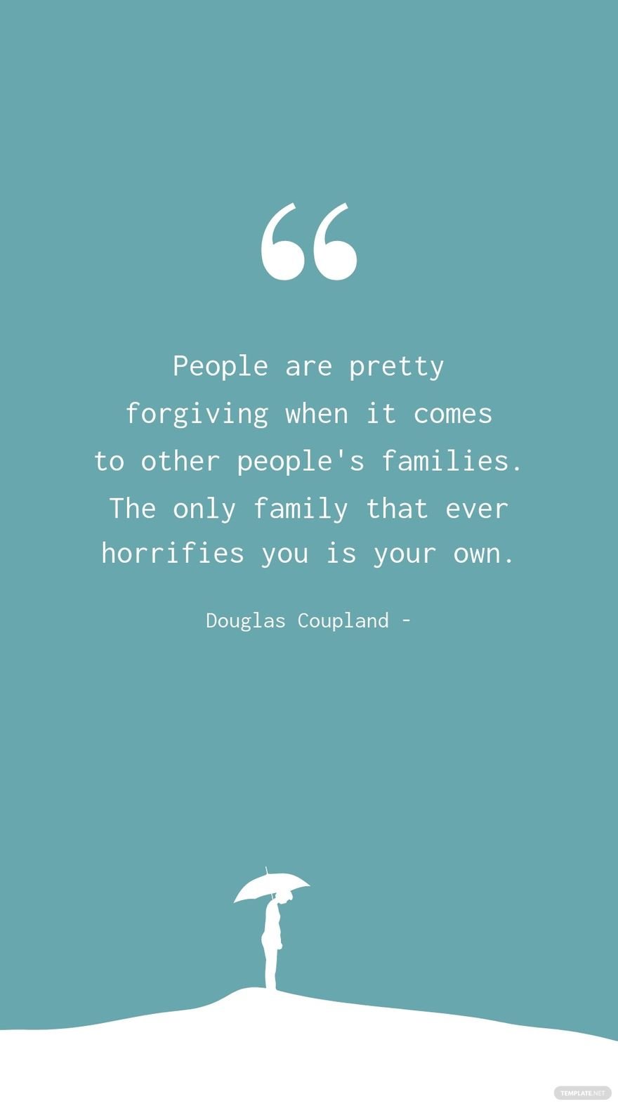 Free Douglas Coupland - People are pretty forgiving when it comes to other people's families. The only family that ever horrifies you is your own. in JPG