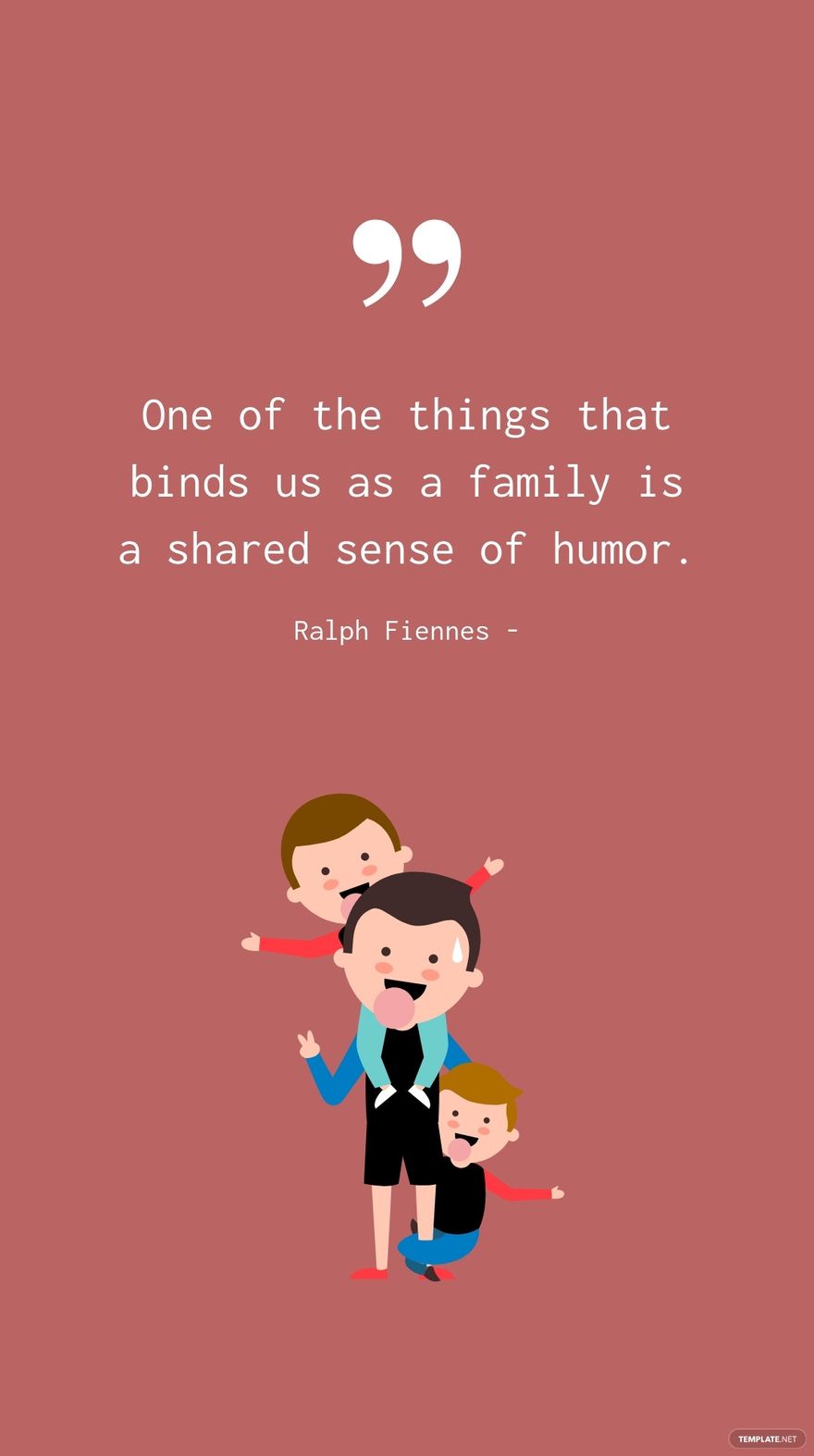 Ralph Fiennes - One of the things that binds us as a family is a shared sense of humor.
