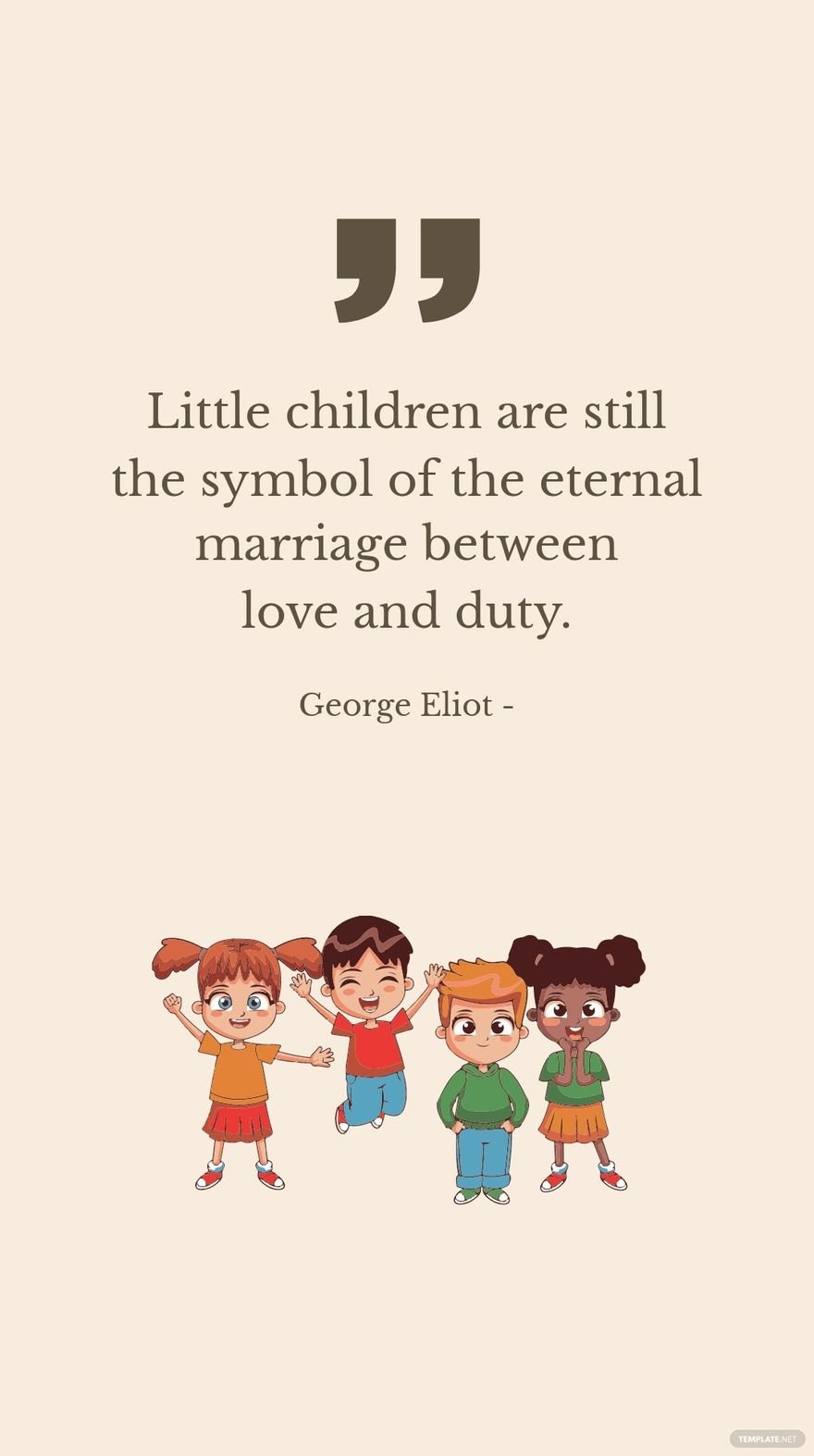 George Eliot - Little children are still the symbol of the eternal marriage between love and duty.