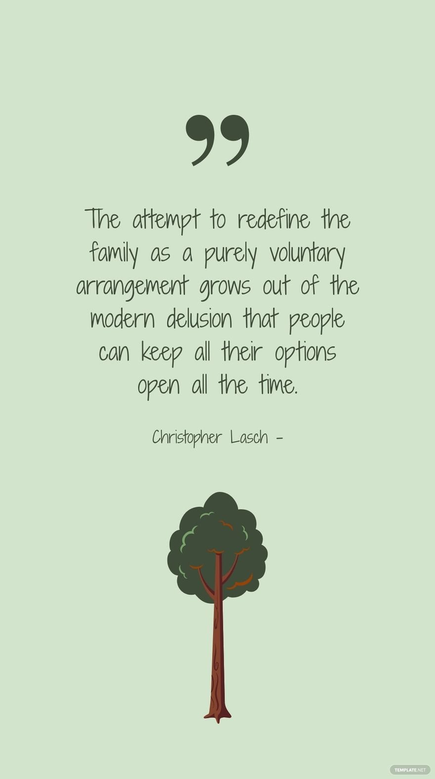 Christopher Lasch - The attempt to redefine the family as a purely voluntary arrangement grows out of the modern delusion that people can keep all their options open all the time.