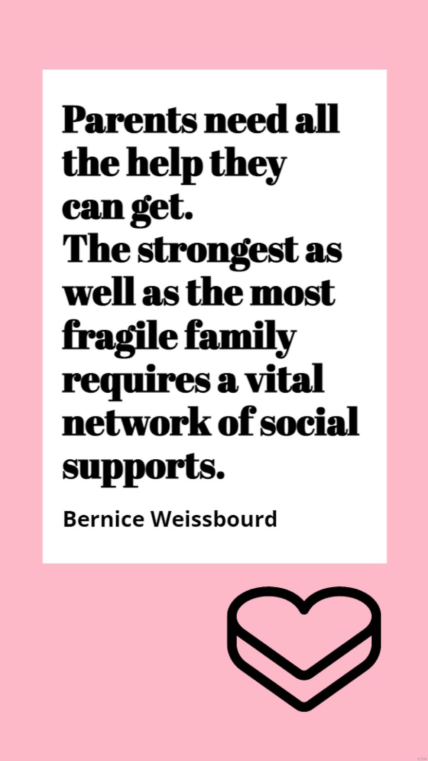 Bernice Weissbourd - Parents need all the help they can get. The strongest as well as the most fragile family requires a vital network of social supports.