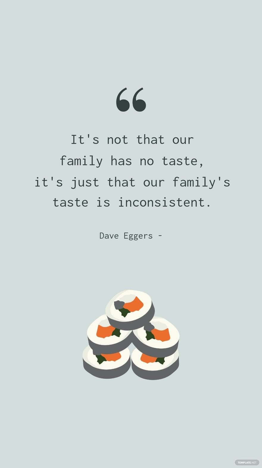 Dave Eggers - It's not that our family has no taste, it's just that our family's taste is inconsistent.