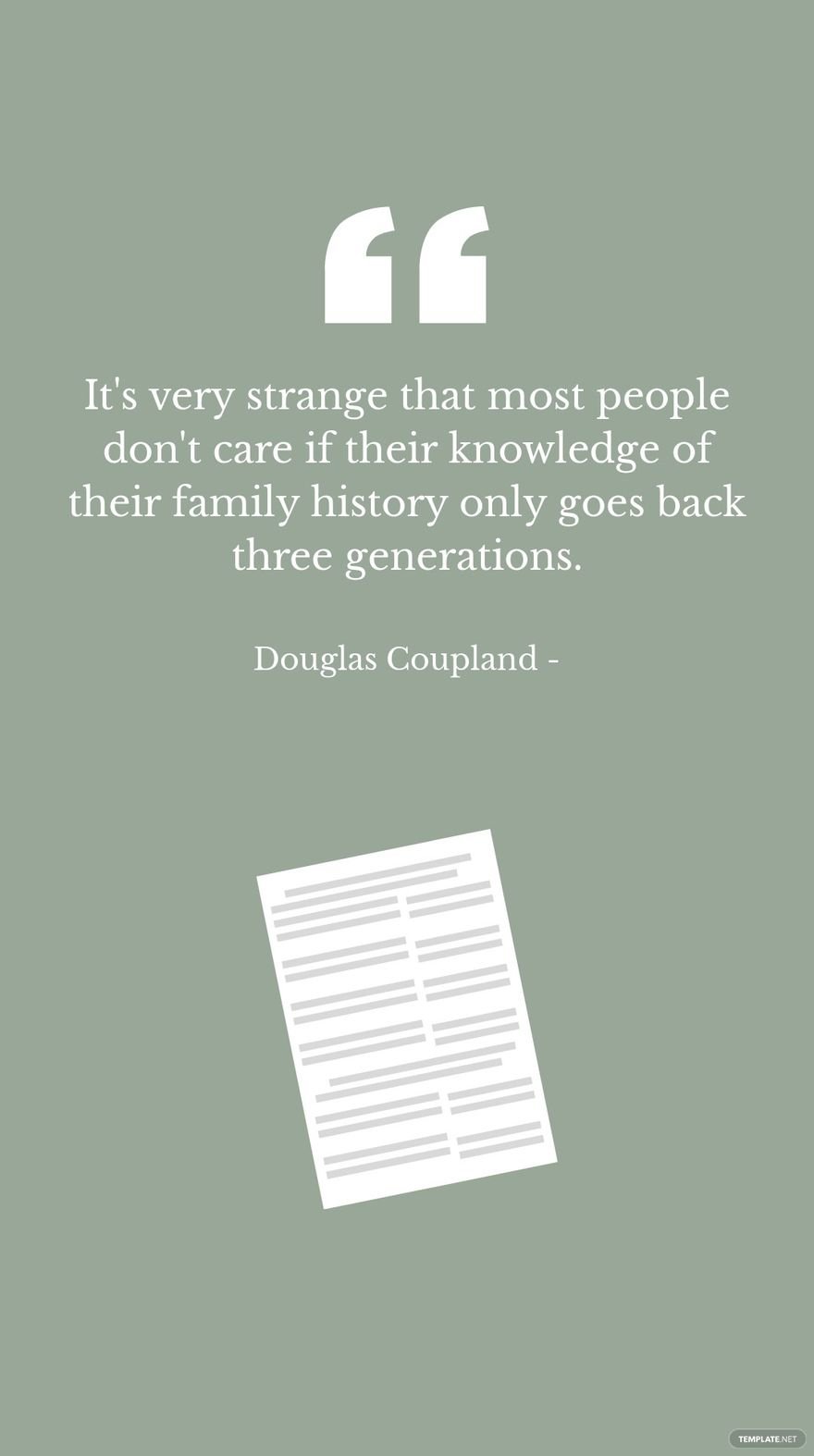 Douglas Coupland - It's very strange that most people don't care if their knowledge of their family history only goes back three generations.