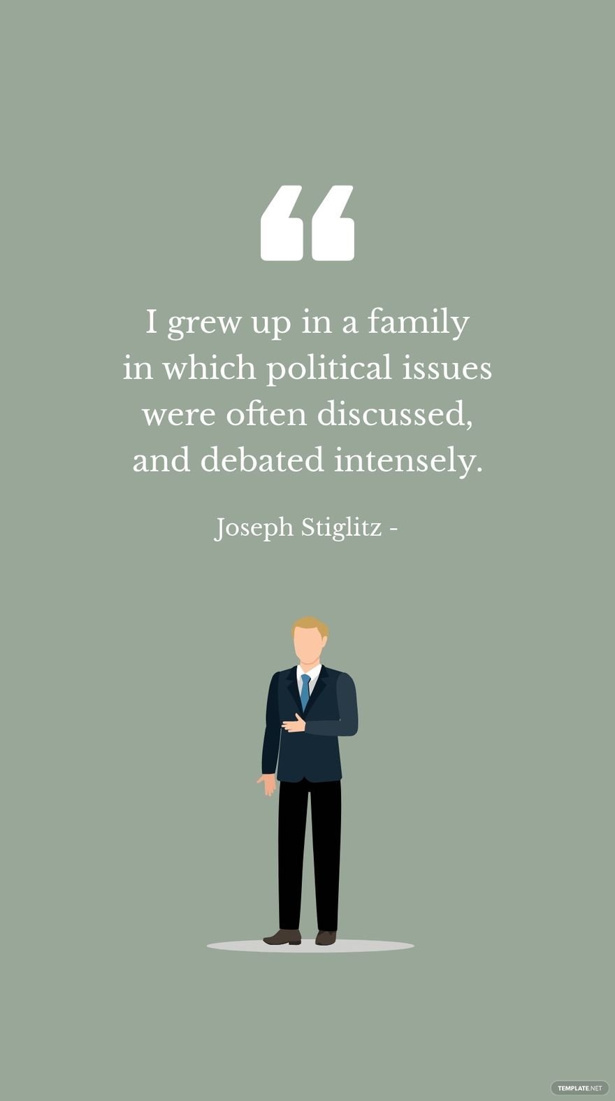 Joseph Stiglitz - I grew up in a family in which political issues were often discussed, and debated intensely.