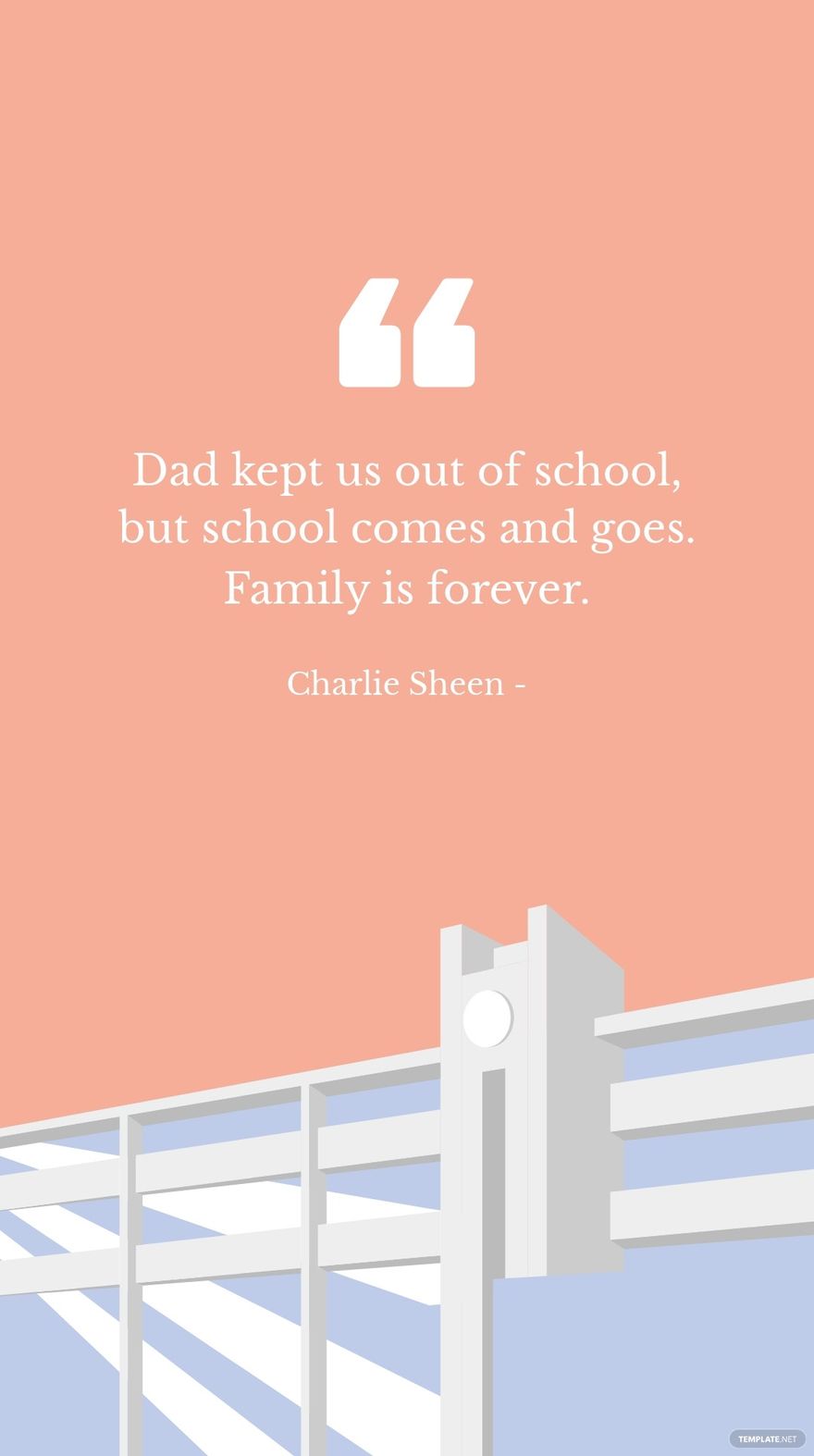 Free Charlie Sheen - Dad kept us out of school, but school comes and goes. Family is forever.