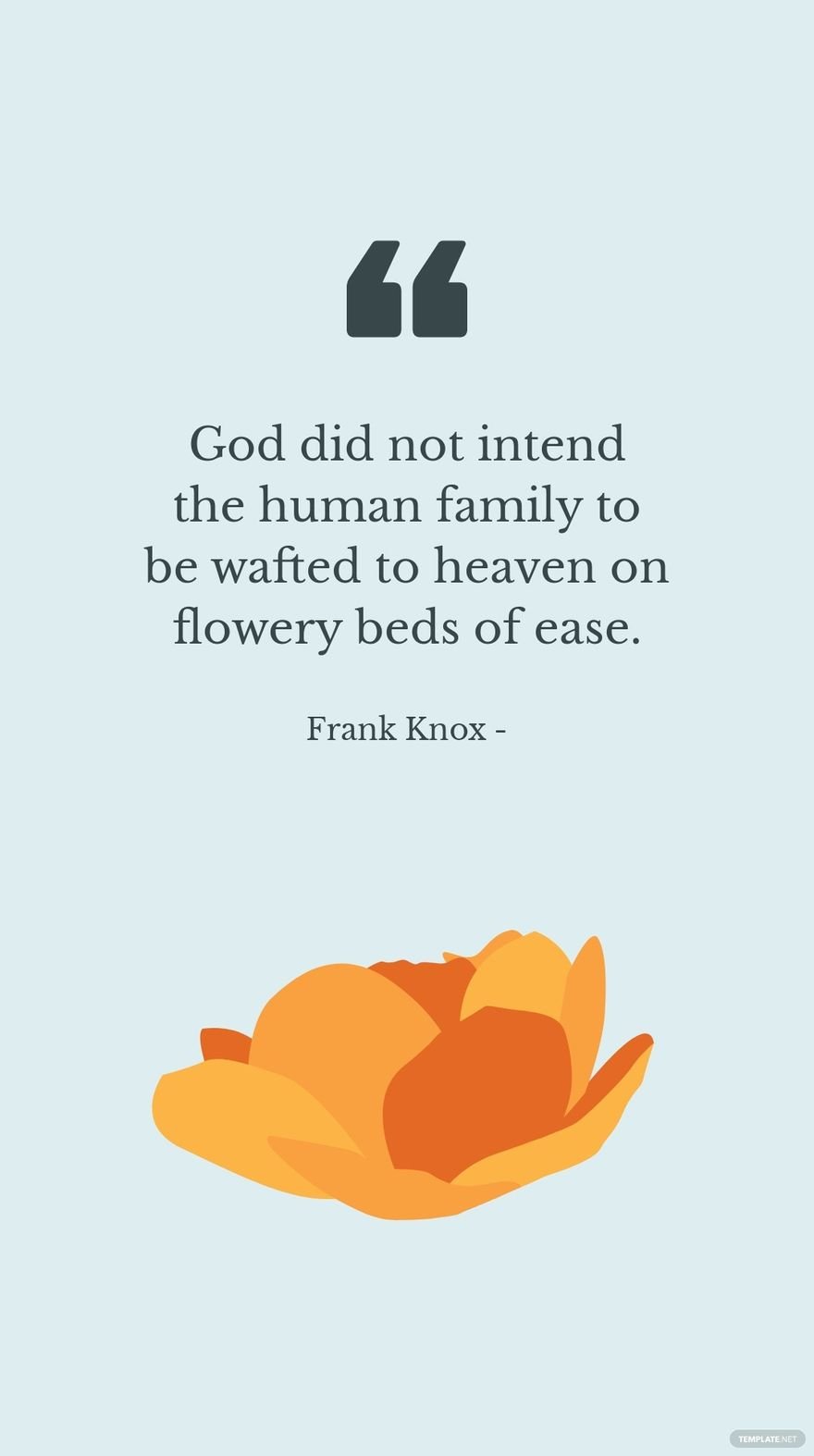 Frank Knox - God did not intend the human family to be wafted to heaven on flowery beds of ease.