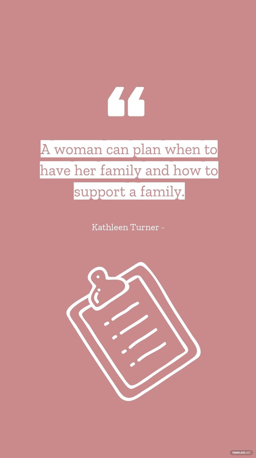 Kathleen Turner - A woman can plan when to have her family and how to support a family.