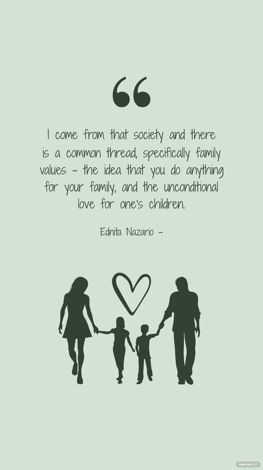 Ednita Nazario - I come from that society and there is a common thread, specifically family values - the idea that you do anything for your family, and the unconditional love for one's children.