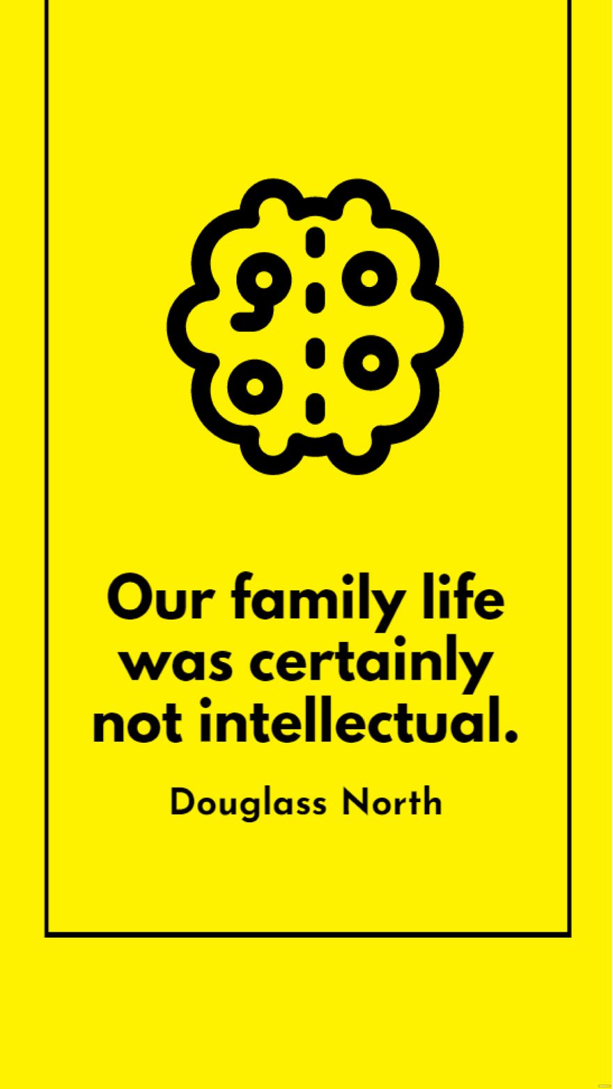 Douglass North - Our family life was certainly not intellectual.