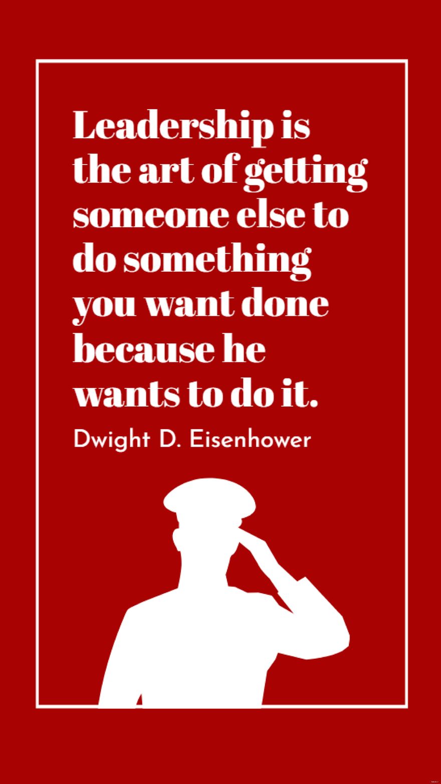 Dwight D. Eisenhower - Leadership is the art of getting someone else to do something you want done because he wants to do it.