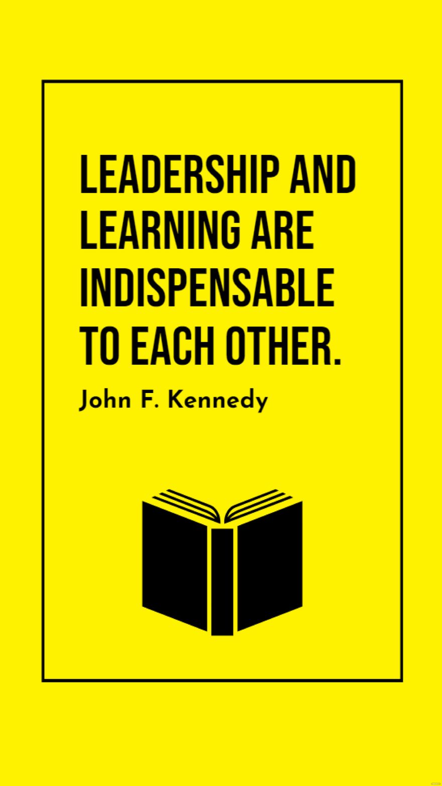 Free John F. Kennedy - Leadership and learning are indispensable to each other. in JPG