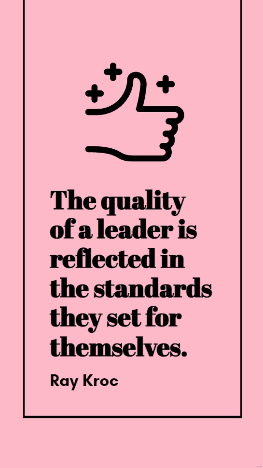 Ray Kroc - The quality of a leader is reflected in the standards they set for themselves. in JPG