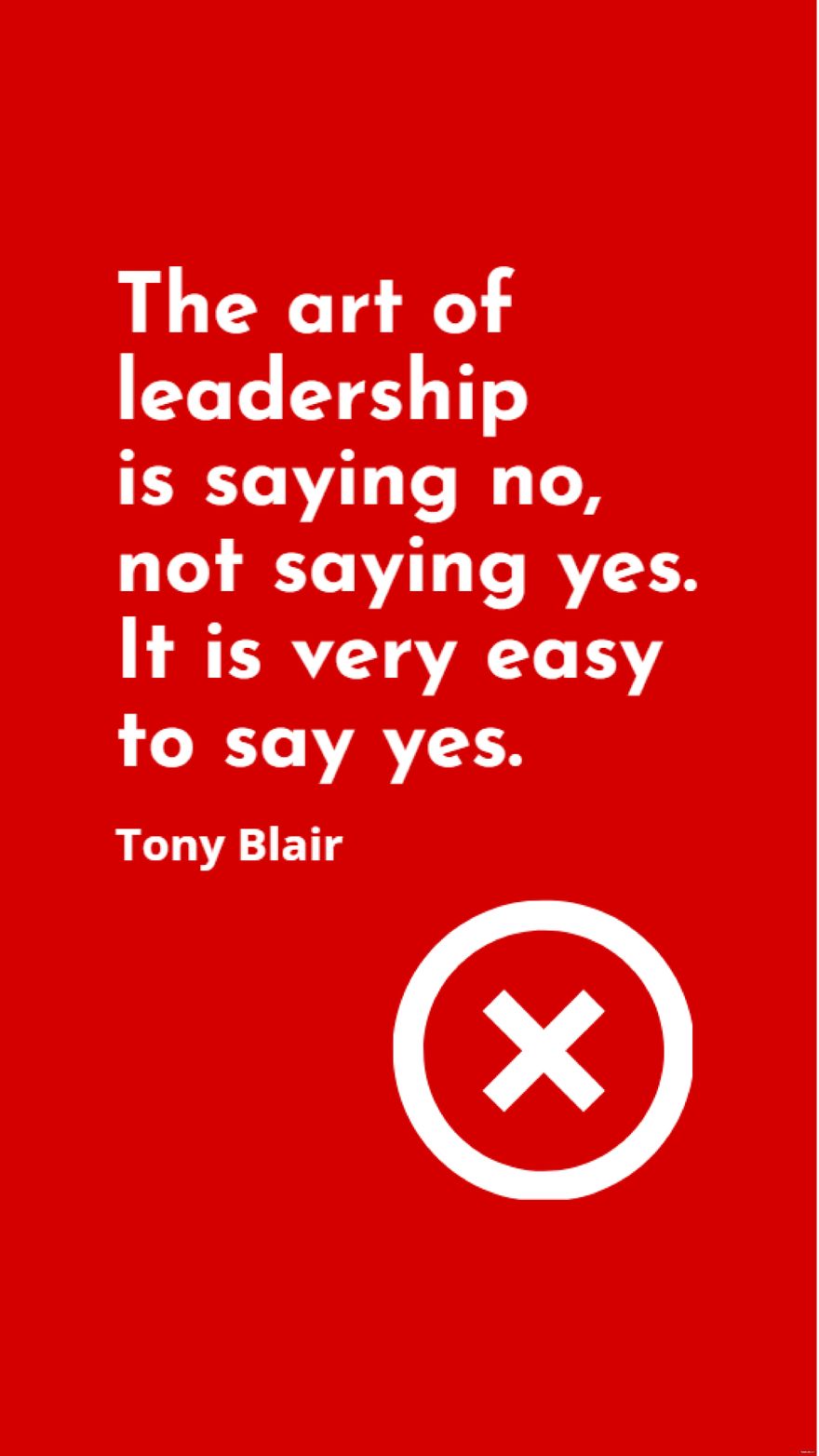Free Tony Blair - The art of leadership is saying no, not saying yes. It is very easy to say yes. in JPG
